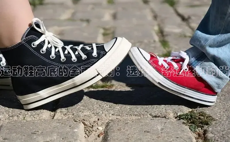 意昂3官方网页每日互动运动鞋高底的全面指南：选择、舒适性和时尚