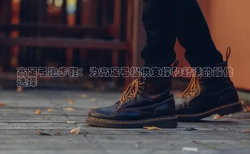 意昂3手游平台官网百度教育高足弓跑步鞋：为高足弓提供支撑和舒适的最佳
选择