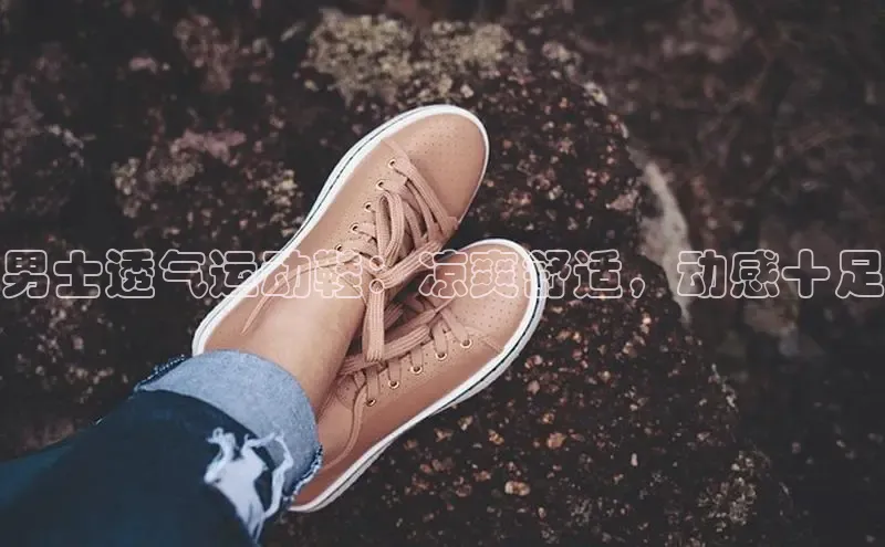 意昂3平台视觉中国男士透气运动鞋：凉爽舒适，动感十足