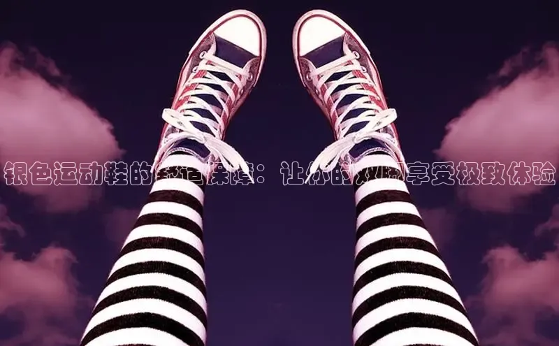 意昂3注册百度数据开放平台银色运动鞋的舒适保障：让你的双脚享受极致体验