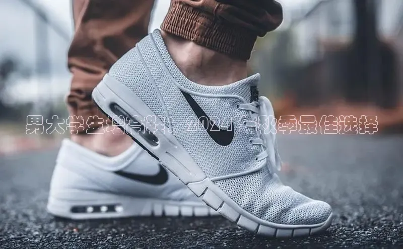 意昂3登录首页美团男大学生增高鞋：2024 年秋季最佳选择