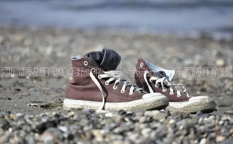 意昂3登录首页美团更换运动鞋的详细指南：一步一步解决你的运动鞋问题