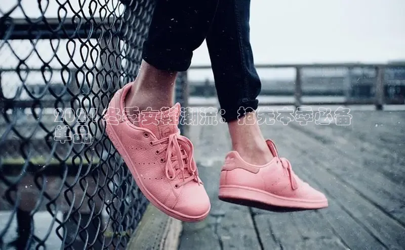 意昂3平台客服百度网盘企业版2024 冬季女鞋潮流：抢先本季必备
单品