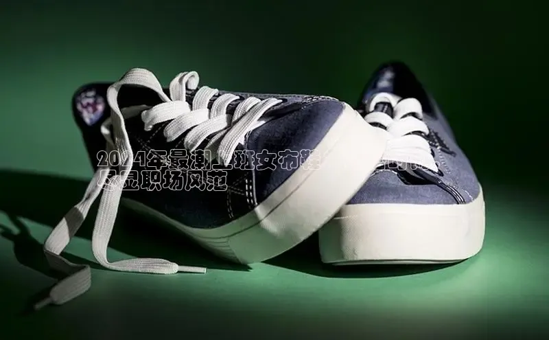 意昂3手机版登陆入口在哪里百度智能门户2024年最潮上班女布鞋：百搭时尚，
尽显职场风范