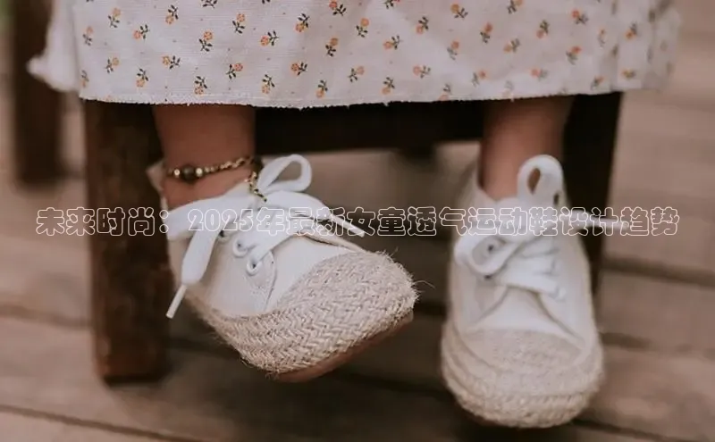 未来时尚：2025年最新女童透气运动鞋设计趋势