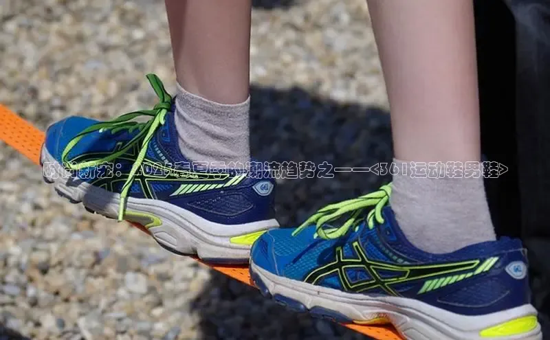 时尚新宠：2025春夏季的潮流趋势之——<361运动鞋男鞋>