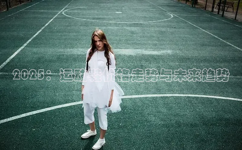 2025：运动鞋价格走势与未来趋势