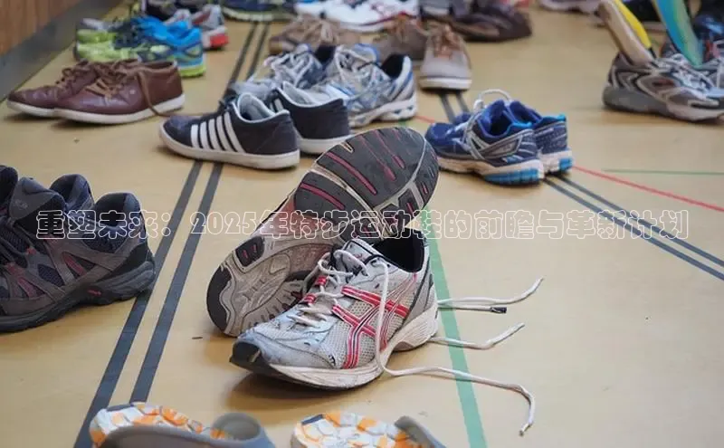 重塑未来：2025年特步运动鞋的前瞻与革新计划