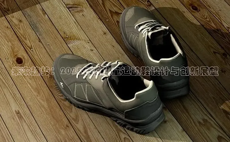 未来趋势：2025年前儿童运动鞋设计与创新展望